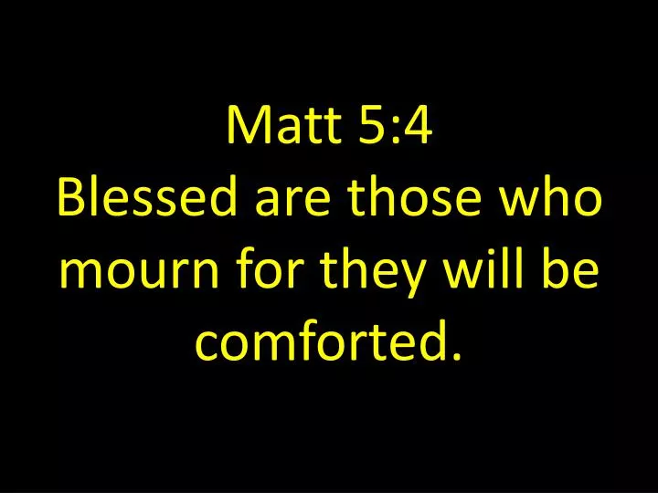 matt 5 4 blessed are those who mourn for they will be comforted
