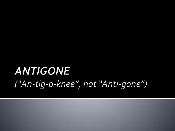 antigone an tig o knee not anti gone