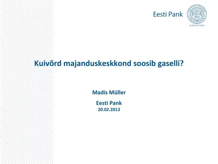 kuiv rd majanduskeskkond soosib gaselli madis m ller eesti pank 20 02 2013
