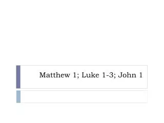 Matthew 1; Luke 1-3; John 1