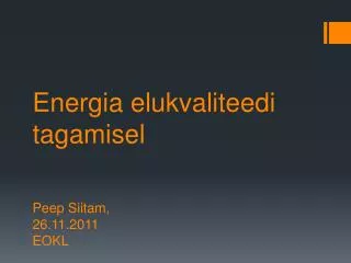 Energia elukvaliteedi tagamisel Peep Siitam , 26.11.2011 EOKL