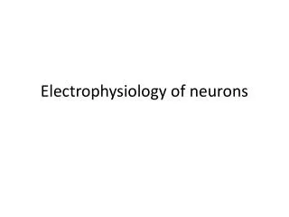 Electrophysiology of neurons