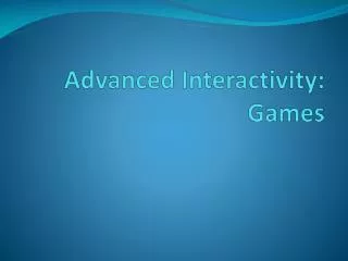 Advanced Interactivity: Games