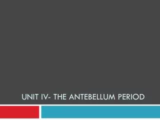 Unit IV- The Antebellum Period
