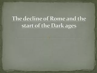 The decline of Rome and the start of the Dark ages