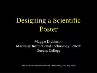 Designing a Scientific Poster Maggie Dickinson Macaulay Instructional Technology Fellow