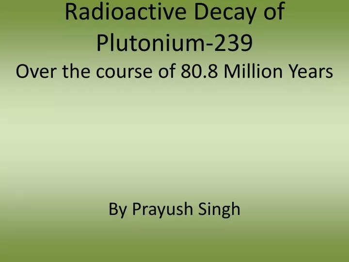 radioactive decay of plutonium 239 over the course of 80 8 million years