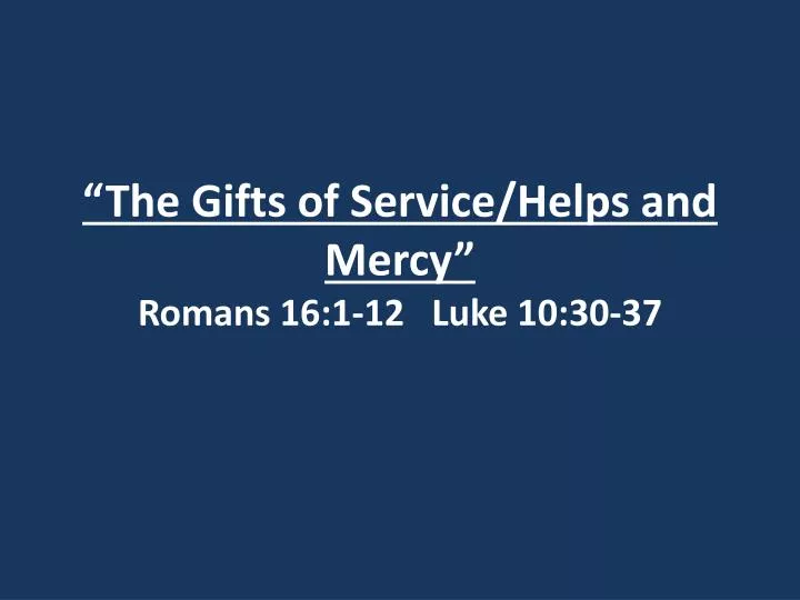 the gifts of service helps and mercy romans 16 1 12 luke 10 30 37