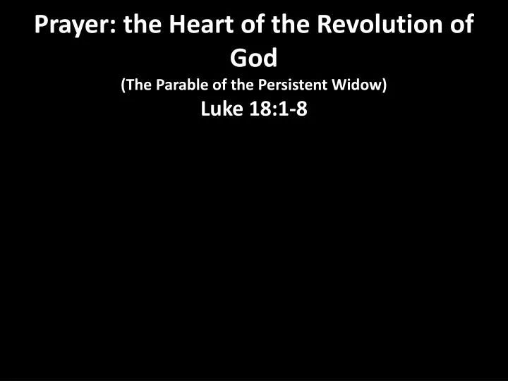 prayer the heart of the revolution of god the parable of the persistent widow luke 18 1 8