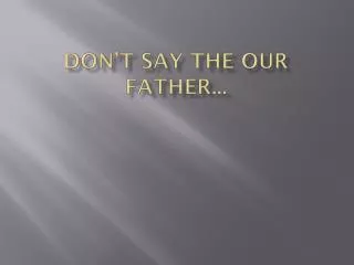 don t say the our father