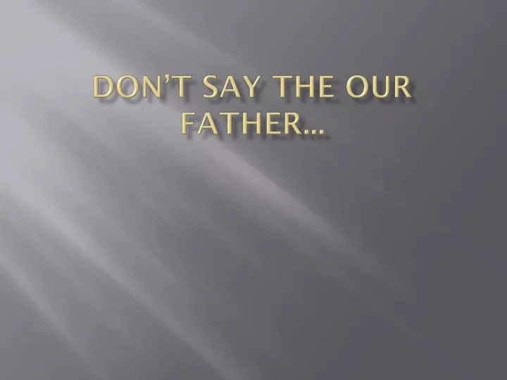don t say the our father