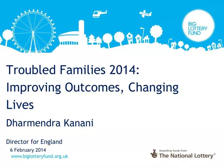 troubled families 2014 improving outcomes changing lives dharmendra kanani director for england