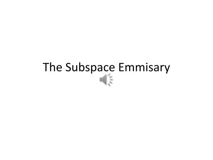 the subspace emmisary