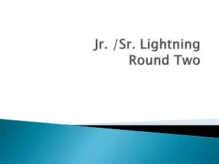 Jr. /Sr. Lightning Round Two