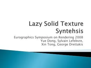 Lazy Solid Texture Syntehsis