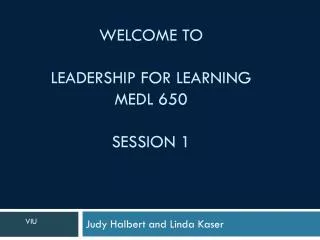 Welcome to Leadership for Learning MEDL 650 Session 1