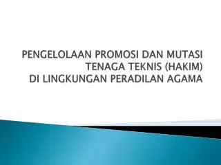 PENGELOLAAN PROMOSI DAN MUTASI TENAGA TEKNIS (HAKIM) DI LINGKUNGAN PERADILAN AGAMA