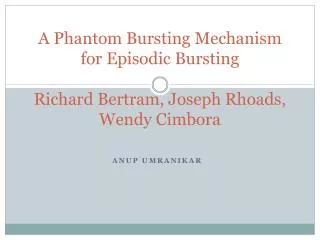 A Phantom Bursting Mechanism for Episodic Bursting Richard Bertram, Joseph Rhoads, Wendy Cimbora