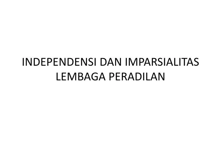 independensi dan imparsialitas lembaga peradilan