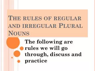 The rules of regular and irregular Plural Nouns