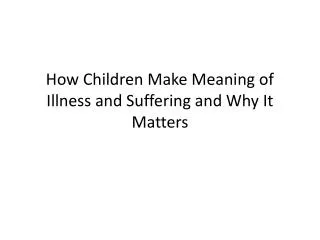 How Children Make Meaning of Illness and Suffering and Why It Matters