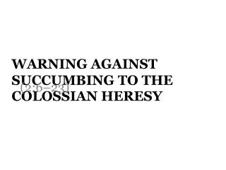 Warning against Succumbing to the Colossian Heresy