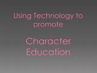 Using Technology to promote Character Education