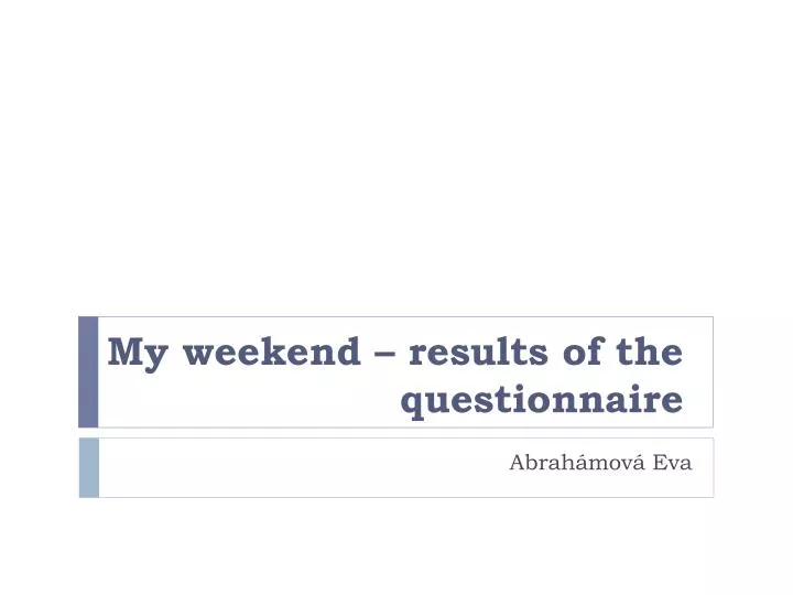 my weekend results of the questionnaire