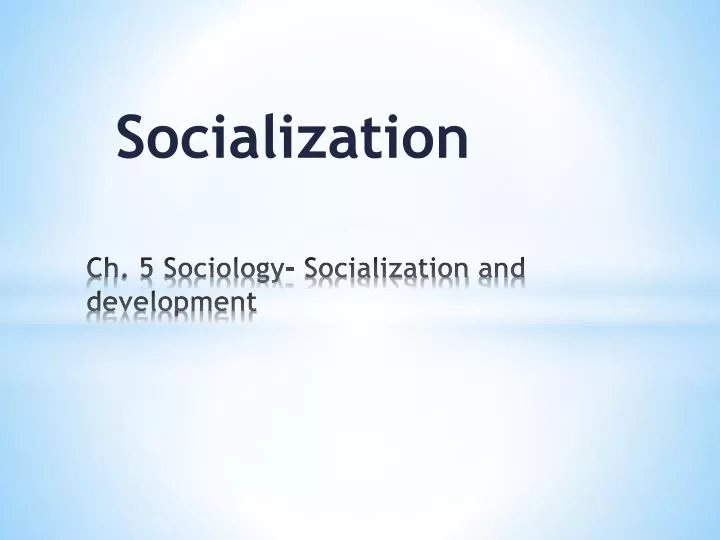 ch 5 sociology socialization and development