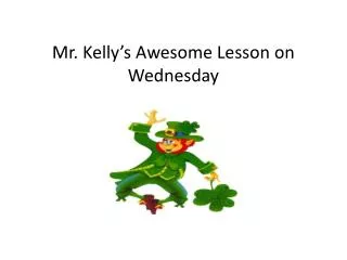 Mr. Kelly’s A wesome Lesson on Wednesday