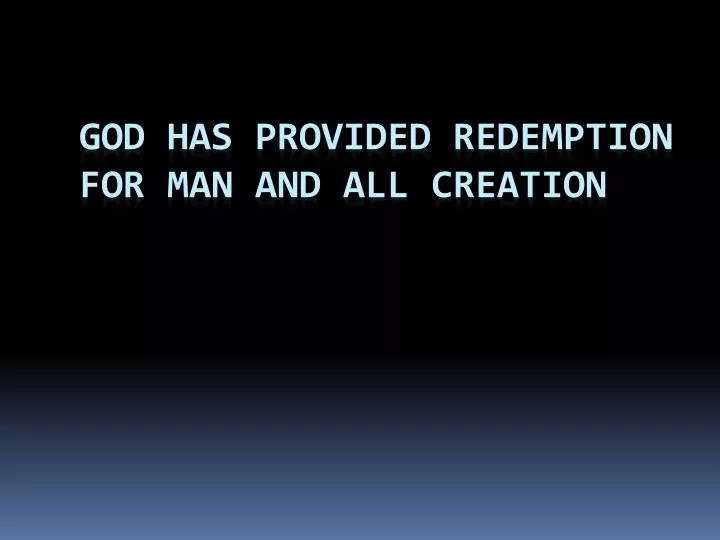 god has provided redemption for man and all creation