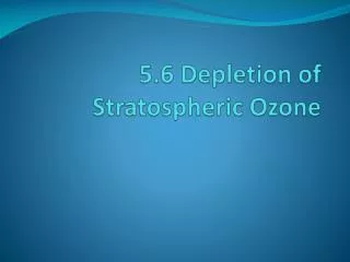 5.6 Depletion of Stratospheric Ozone