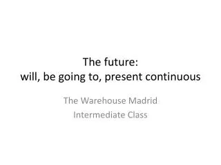 The future: will, be going to, present continuous
