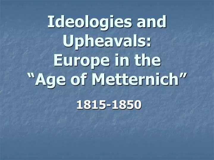 ideologies and upheavals europe in the age of metternich