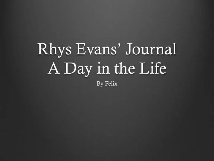 rhys evans journal a day in the life