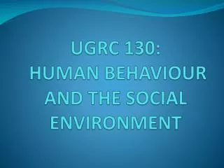 UGRC 130: HUMAN BEHAVIOUR AND THE SOCIAL ENVIRONMENT