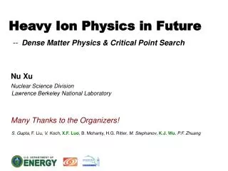 Heavy Ion Physics in Future -- Dense Matter Physics &amp; Critical Point Search Nu Xu