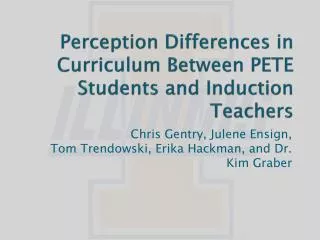 Perception Differences in Curriculum B etween PETE Students and Induction Teachers