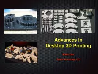 Advances in Desktop 3D Printing Robert Zollo Avante Technology, LLC