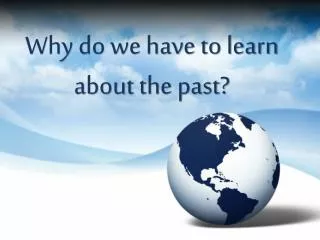 Why do we have to learn about the past?