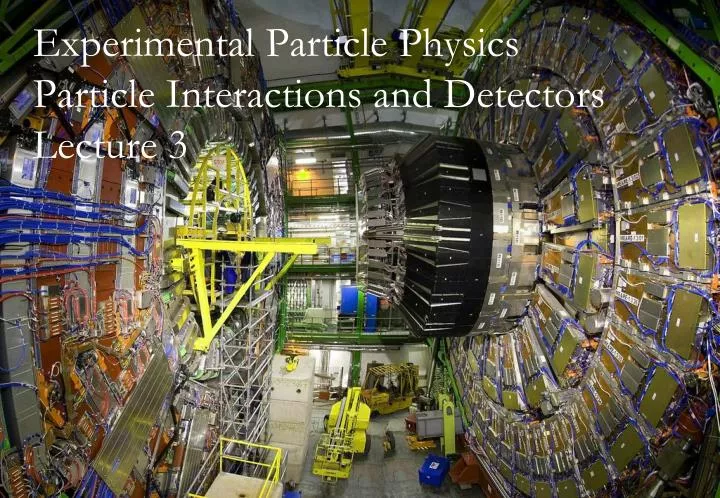 experimental particle physics particle interactions and detectors lecture 3
