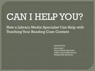 CAN I HELP YOU? How a Library Media Specialist Can Help with Teaching Your Reading Core Content