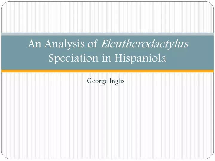 an analysis of eleutherodactylus speciation in hispaniola