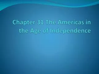 Chapter 31 The Americas in the Age of Independence