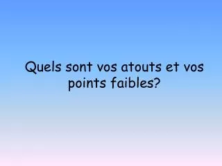 quels sont vos atouts et vos points faibles