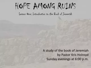 HOPE AMONG RUINS Lesson One: Introduction to the Book of J eremiah