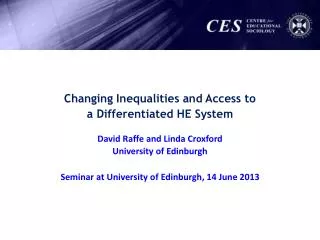 Changing Inequalities and Access to a Differentiated HE System David Raffe and Linda Croxford
