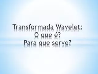 Transformada Wavelet : O que é? Para que serve?