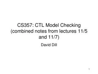 CS357: CTL Model Checking (combined notes from lectures 11/5 and 11/7)