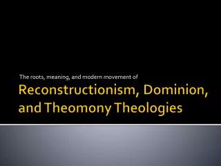 Reconstructionism , Dominion, and Theomony Theologies